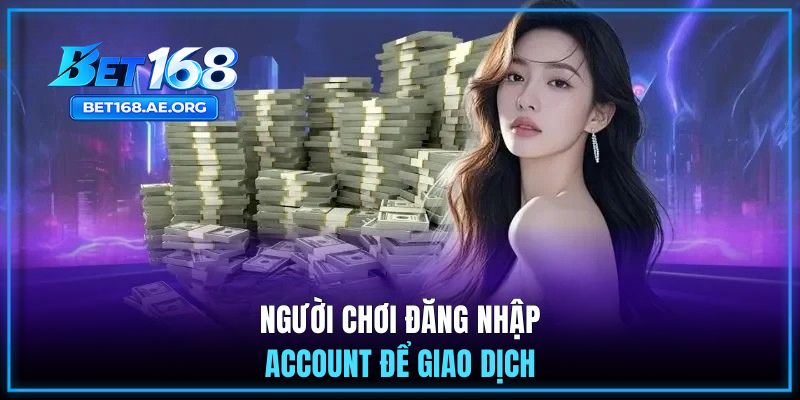 Người chơi đăng nhập account để giao dịch